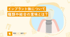 インプラント体について｜種類や結合の意味とは？